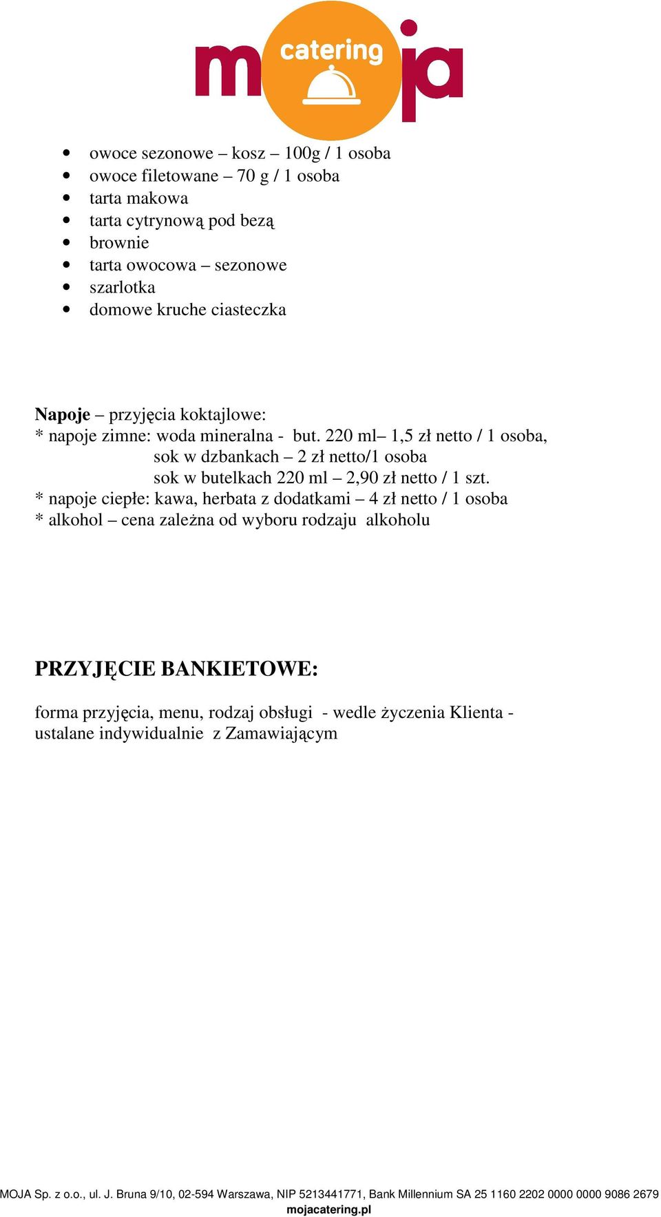 220 ml 1,5 zł netto / 1 osoba, sok w dzbankach 2 zł netto/1 osoba sok w butelkach 220 ml 2,90 zł netto / 1 szt.