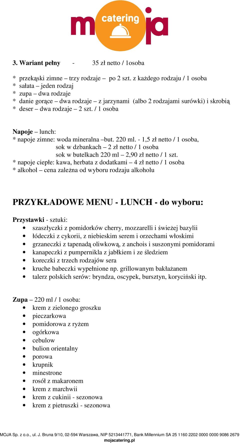 / 1 osoba Napoje lunch: * napoje zimne: woda mineralna but. 220 ml. - 1,5 zł netto / 1 osoba, sok w dzbankach 2 zł netto / 1 osoba sok w butelkach 220 ml 2,90 zł netto / 1 szt.