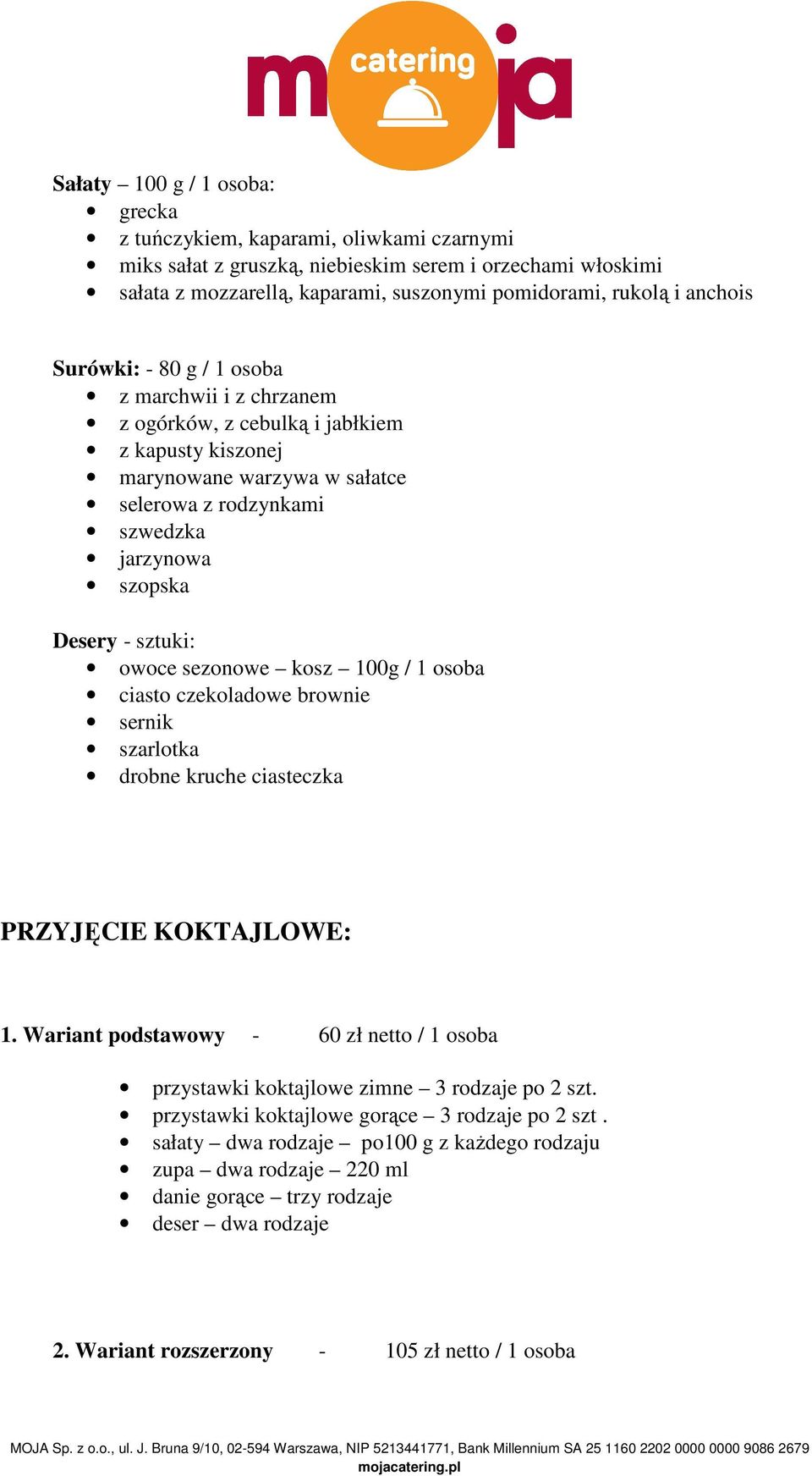 sztuki: owoce sezonowe kosz 100g / 1 osoba ciasto czekoladowe brownie sernik szarlotka drobne kruche ciasteczka PRZYJĘCIE KOKTAJLOWE: 1.