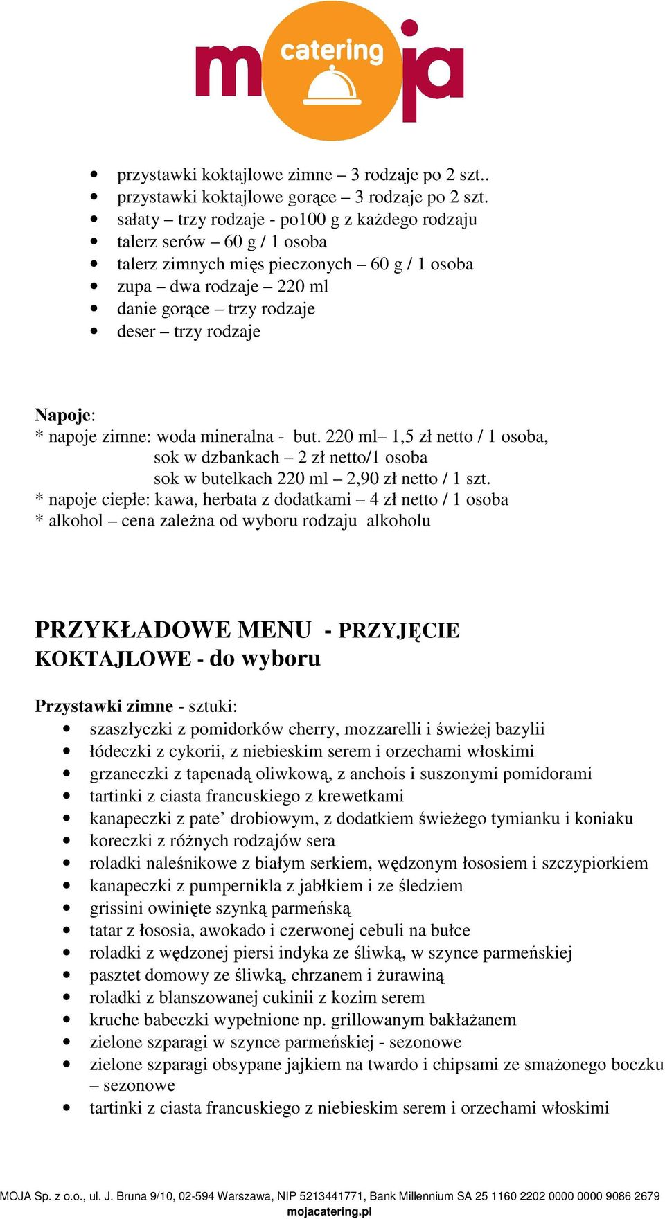 * napoje zimne: woda mineralna - but. 220 ml 1,5 zł netto / 1 osoba, sok w dzbankach 2 zł netto/1 osoba sok w butelkach 220 ml 2,90 zł netto / 1 szt.