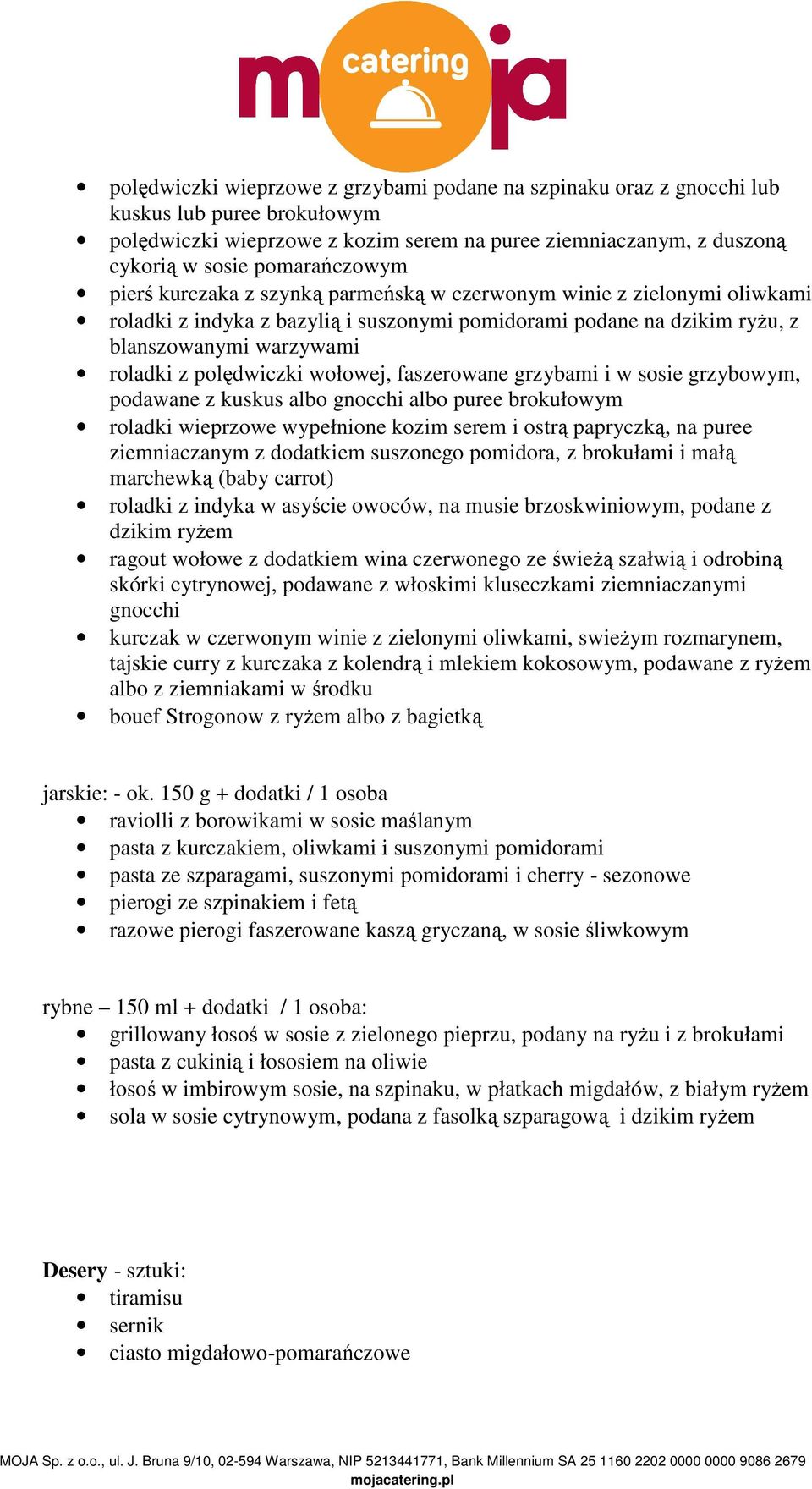 wołowej, faszerowane grzybami i w sosie grzybowym, podawane z kuskus albo gnocchi albo puree brokułowym roladki wieprzowe wypełnione kozim serem i ostrą papryczką, na puree ziemniaczanym z dodatkiem