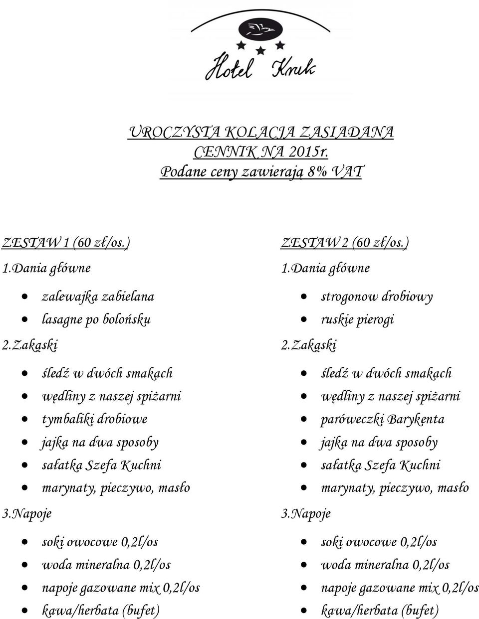 pieczywo, masło 3.Napoje soki owocowe 0,2l/os woda mineralna 0,2l/os napoje gazowane mix 0,2l/os kawa/herbata (bufet) ZESTAW 2 (60 zł/os.