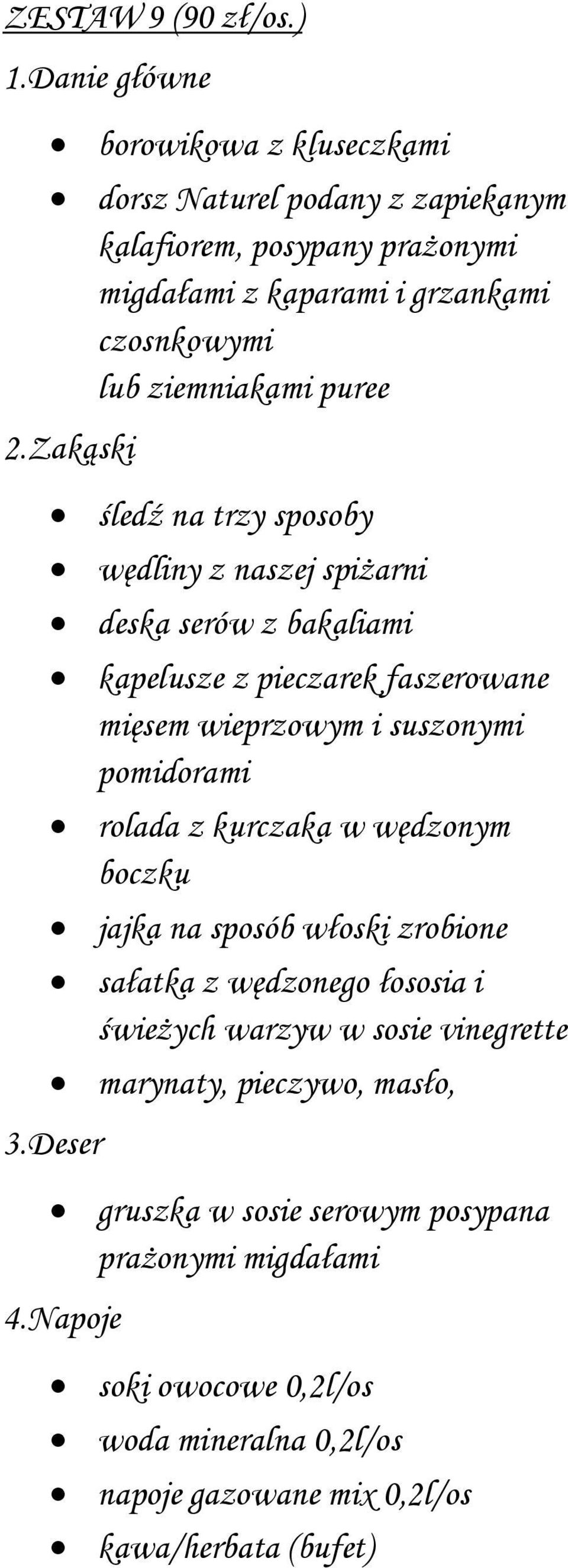 ziemniakami puree śledź na trzy sposoby wędliny z naszej spiżarni deska serów z bakaliami kapelusze z pieczarek faszerowane mięsem wieprzowym i suszonymi