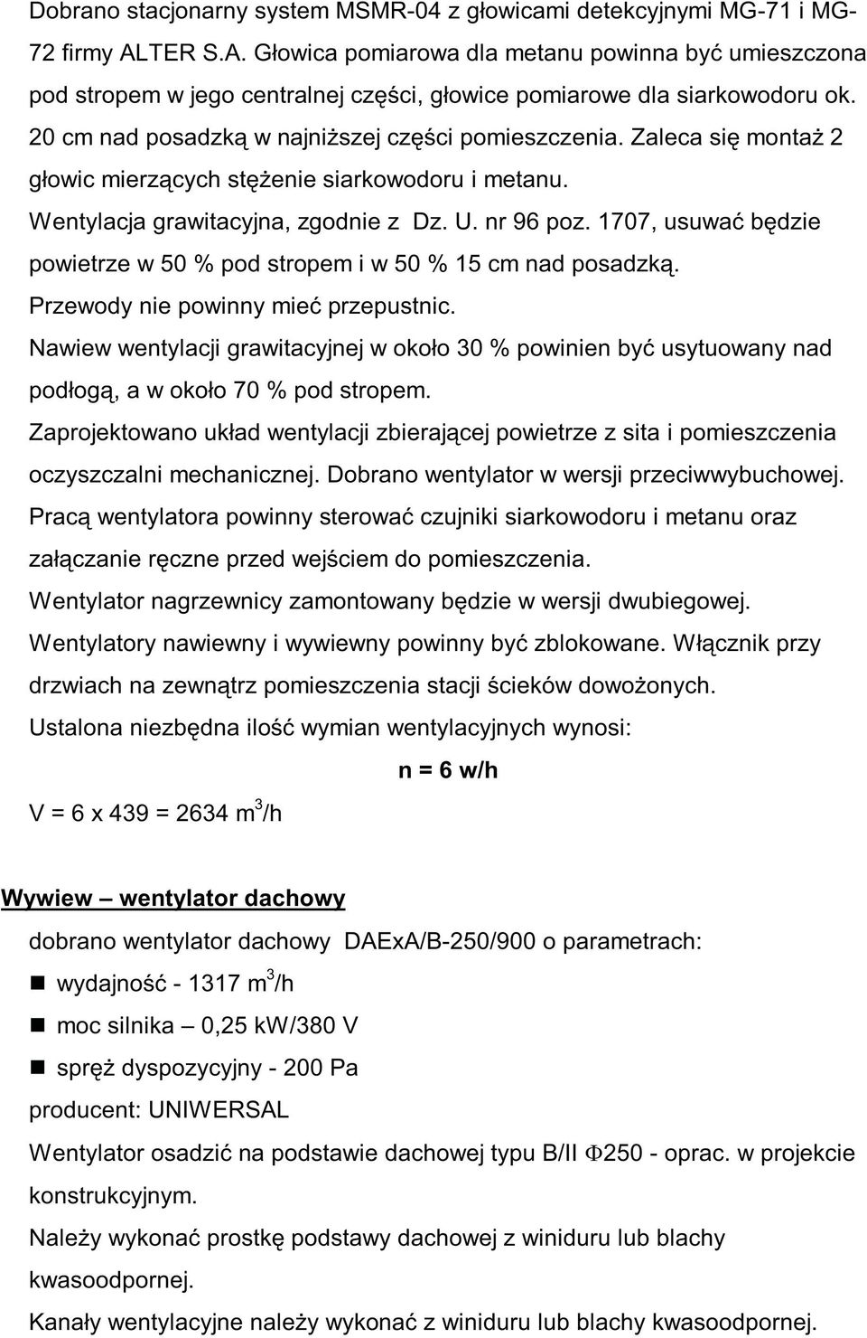 Zaleca się montaż 2 głowic mierzących stężenie siarkowodoru i metanu. Wentylacja grawitacyjna, zgodnie z Dz. U. nr 96 poz. 1707, usuwać będzie powietrze w 50 % pod stropem i w 50 % 15 cm nad posadzką.