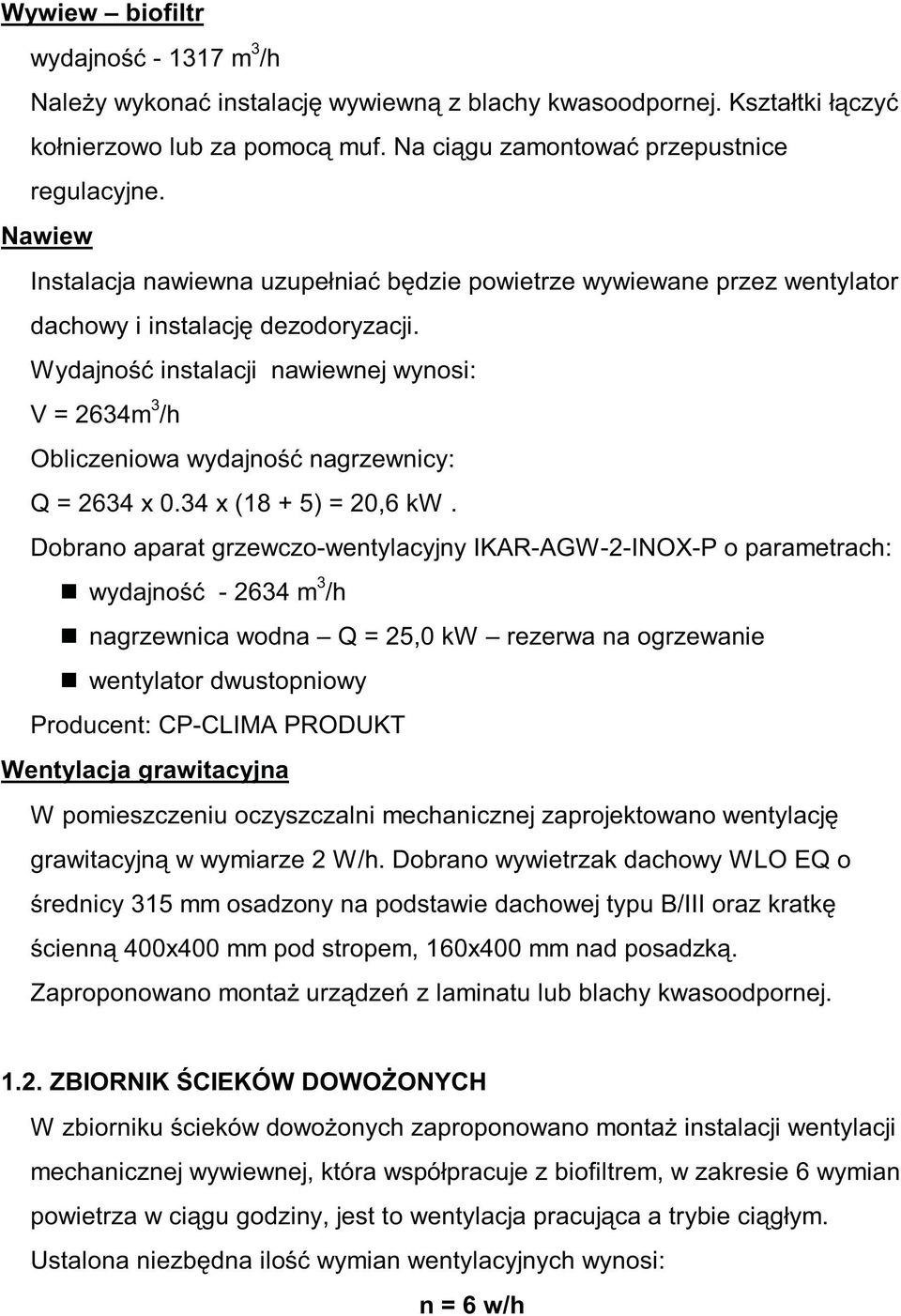 Wydajność instalacji nawiewnej wynosi: V = 2634m 3 /h Obliczeniowa wydajność nagrzewnicy: Q = 2634 x 0.34 x (18 + 5) = 20,6 kw.