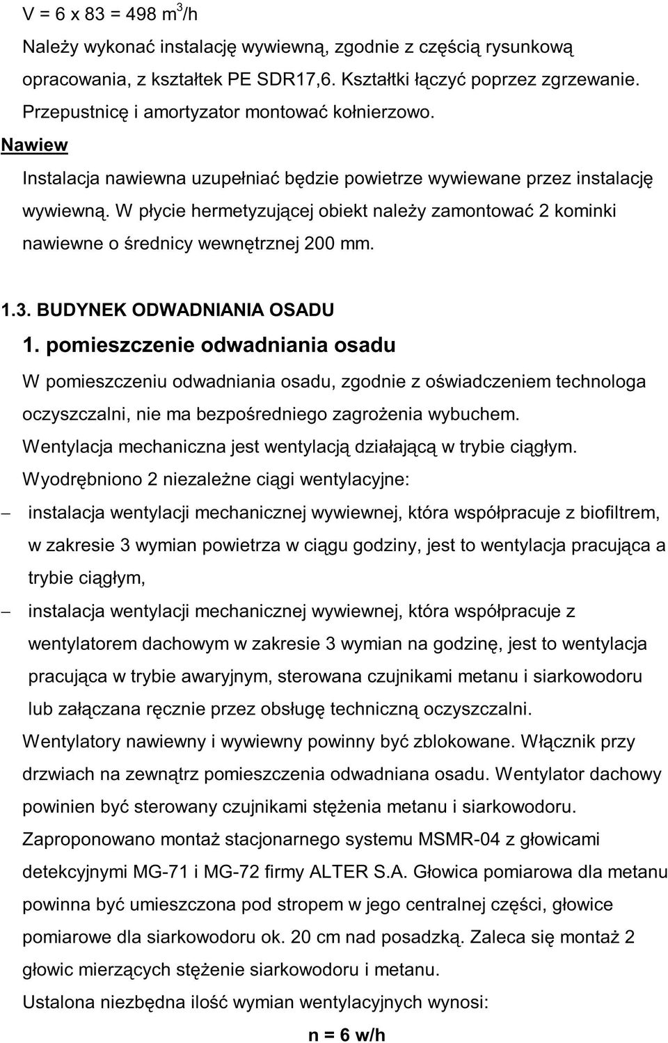 W płycie hermetyzującej obiekt należy zamontować 2 kominki nawiewne o średnicy wewnętrznej 200 mm. 1.3. BUDYNEK ODWADNIANIA OSADU 1.