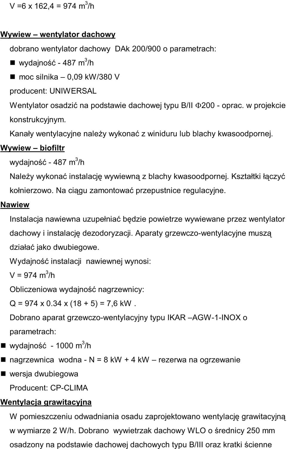 Wywiew biofiltr wydajność - 487 m 3 /h Należy wykonać instalację wywiewną z blachy kwasoodpornej. Kształtki łączyć kołnierzowo. Na ciągu zamontować przepustnice regulacyjne.