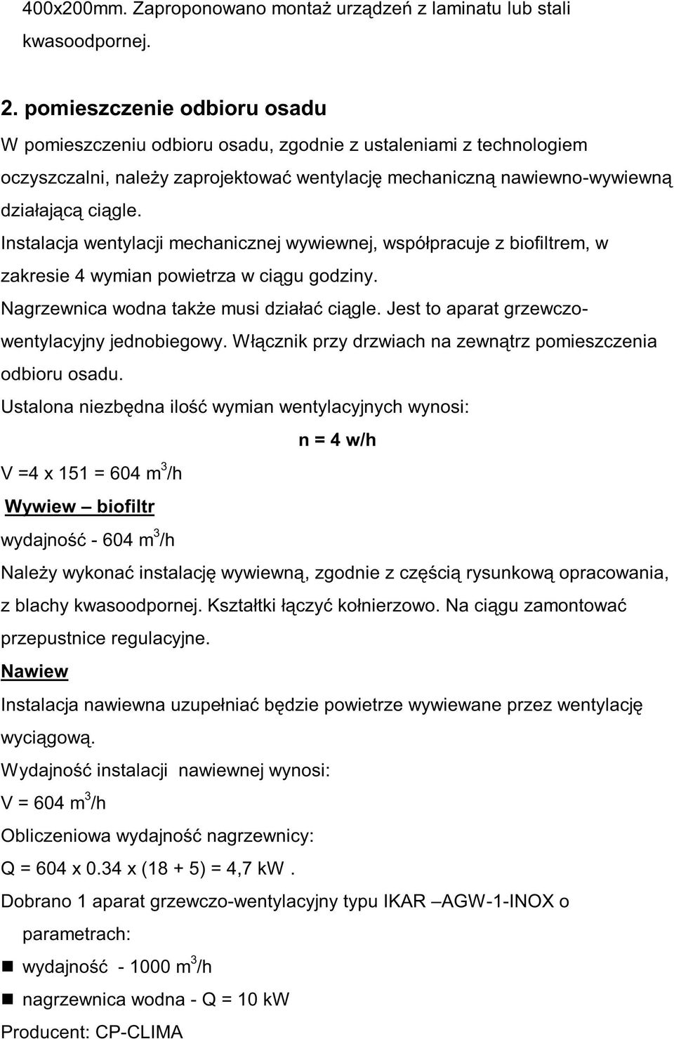 Instalacja wentylacji mechanicznej wywiewnej, współpracuje z biofiltrem, w zakresie 4 wymian powietrza w ciągu godziny. Nagrzewnica wodna także musi działać ciągle.