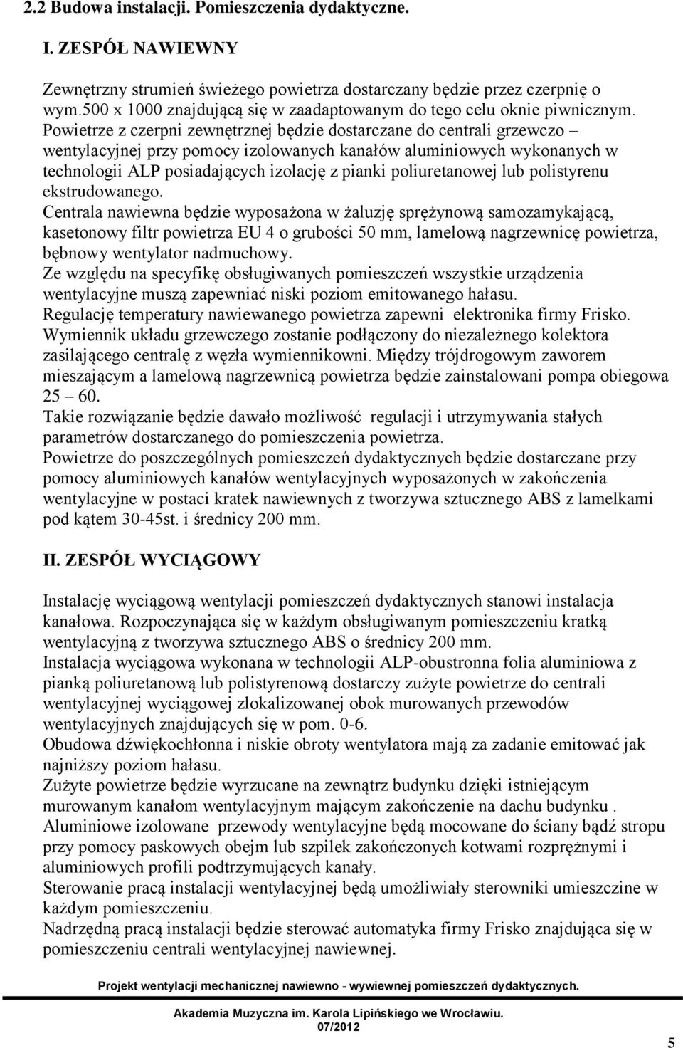 Powietrze z czerpni zewnętrznej będzie dostarczane do centrali grzewczo wentylacyjnej przy pomocy izolowanych kanałów aluminiowych wykonanych w technologii ALP posiadających izolację z pianki