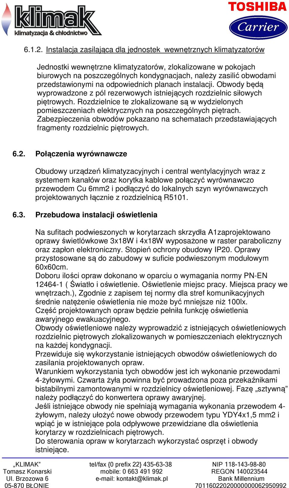 przedstawionymi na odpowiednich planach instalacji. Obwody będą wyprowadzone z pól rezerwowych istniejących rozdzielnic siłowych piętrowych.