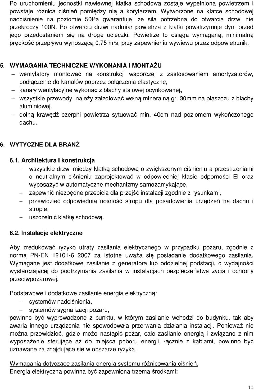 Po otwarciu drzwi nadmiar powietrza z klatki powstrzymuje dym przed jego przedostaniem się na drogę ucieczki.