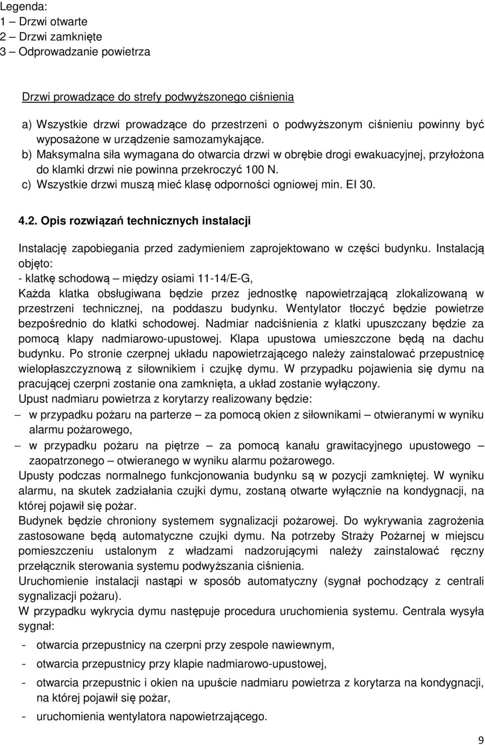 c) Wszystkie drzwi muszą mieć klasę odporności ogniowej min. EI 30. 4.2. Opis rozwiązań technicznych instalacji Instalację zapobiegania przed zadymieniem zaprojektowano w części budynku.