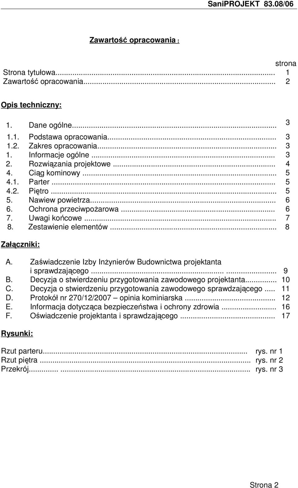 .. 8 Załączniki: A. Zaświadczenie Izby InŜynierów Budownictwa projektanta i sprawdzającego...... 9 B. Decyzja o stwierdzeniu przygotowania zawodowego projektanta... 10 C.