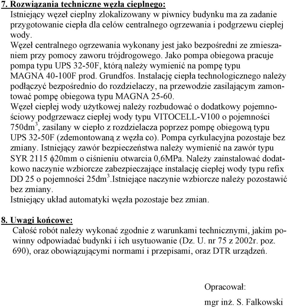 Jako pompa obiegowa pracuje pompa typu UPS 32-50F, którą należy wymienić na pompę typu MAGNA 40-100F prod. Grundfos.