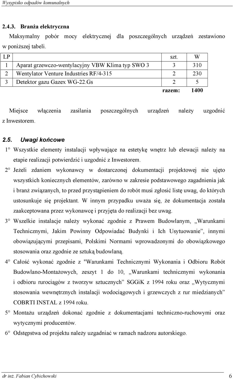 Gs 2 5 razem: 1400 Miejsce włączenia zasilania poszczególnych urządzeń należy uzgodnić z Inwestorem. 2.5. Uwagi końcowe 1 Wszystkie elementy instalacji wpływające na estetykę wnętrz lub elewacji należy na etapie realizacji potwierdzić i uzgodnić z Inwestorem.