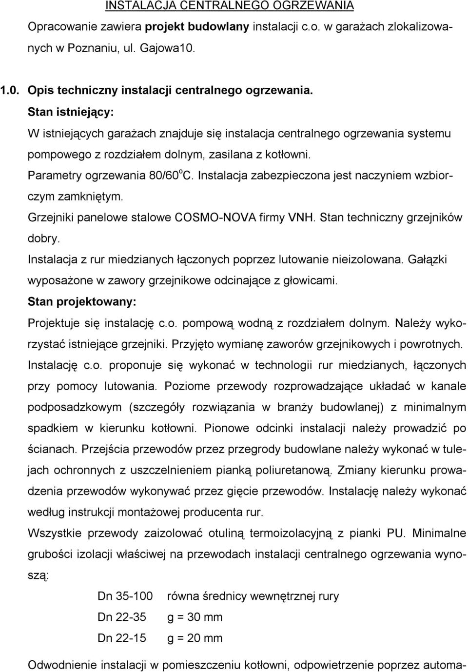 Instalacja zabezpieczona jest naczyniem wzbiorczym zamkniętym. Grzejniki panelowe stalowe COSMO-NOVA firmy VNH. Stan techniczny grzejników dobry.