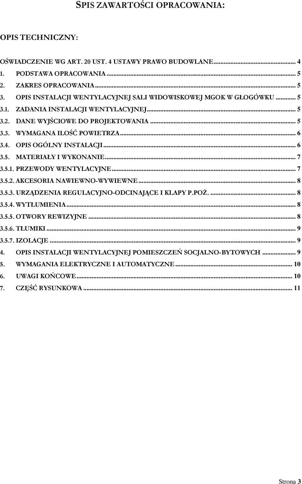 OPIS OGÓLNY INSTALACJI... 6 3.5. MATERIAŁY I WYKONANIE... 7 3.5.1. PRZEWODY WENTYLACYJNE... 7 3.5.2. AKCESORIA NAWIEWNO-WYWIEWNE... 8 3.5.3. URZĄDZENIA REGULACYJNO-ODCINAJĄCE I KLAPY P.POś.... 8 3.5.4.