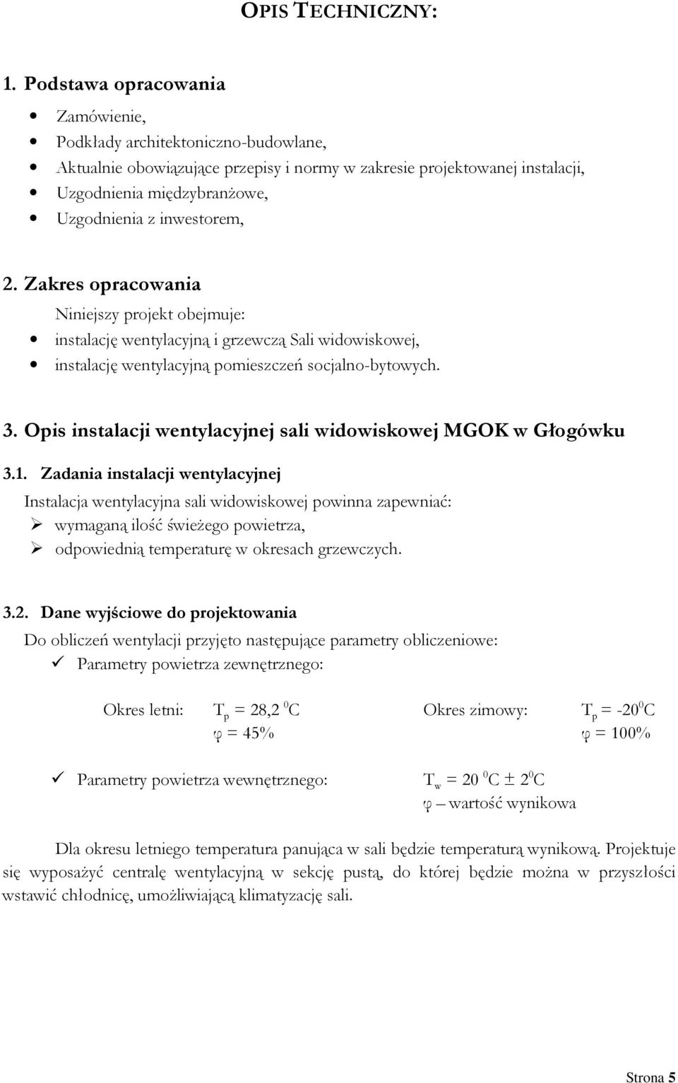 inwestorem, 2. Zakres opracowania Niniejszy projekt obejmuje: instalację wentylacyjną i grzewczą Sali widowiskowej, instalację wentylacyjną pomieszczeń socjalno-bytowych. 3.