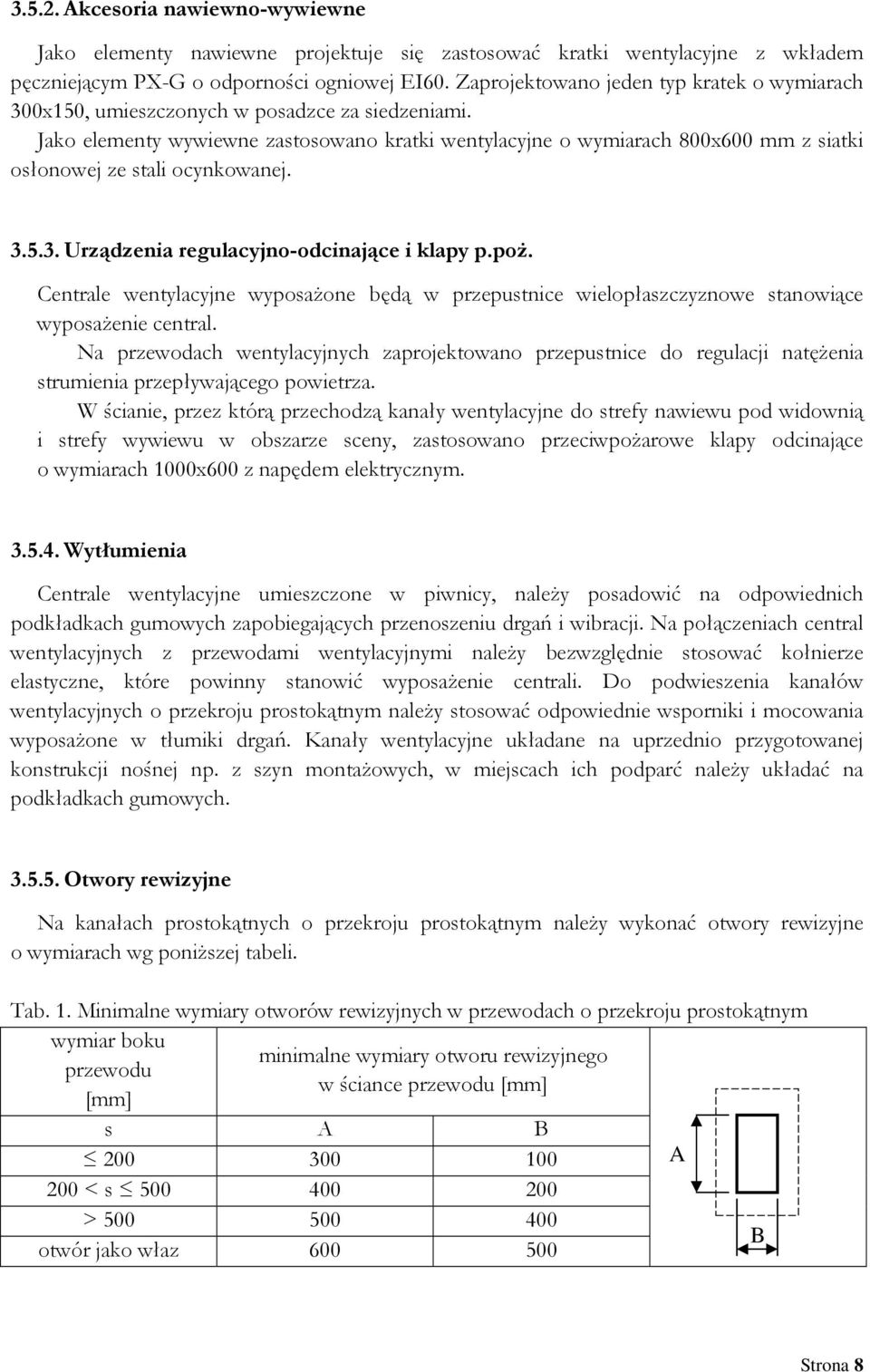 Jako elementy wywiewne zastosowano kratki wentylacyjne o wymiarach 800x600 mm z siatki osłonowej ze stali ocynkowanej. 3.5.3. Urządzenia regulacyjno-odcinające i klapy p.poŝ.