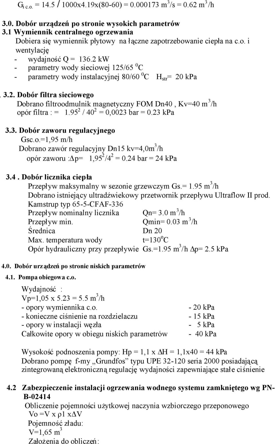 2 kw - parametry wody sieciowej 125/65 0 C - parametry wody instalacyjnej 80/60 0 C H str = 20 kpa. 3.2. Dobór filtra sieciowego Dobrano filtroodmulnik magnetyczny FOM Dn40, Kv=40 m 3 /h opór filtra : = 1.