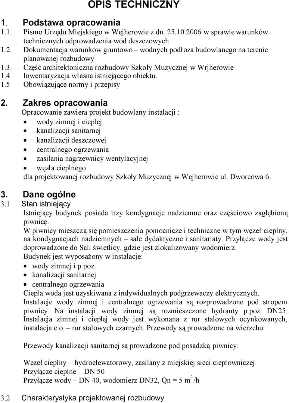 Zakres opracowania Opracowanie zawiera projekt budowlany instalacji : wody zimnej i ciepłej kanalizacji sanitarnej kanalizacji deszczowej centralnego ogrzewania zasilania nagrzewnicy wentylacyjnej