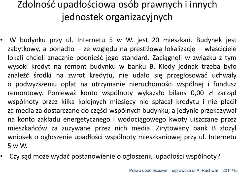 Kiedy jednak trzeba było znaleźć środki na zwrot kredytu, nie udało się przegłosować uchwały o podwyższeniu opłat na utrzymanie nieruchomości wspólnej i fundusz remontowy.