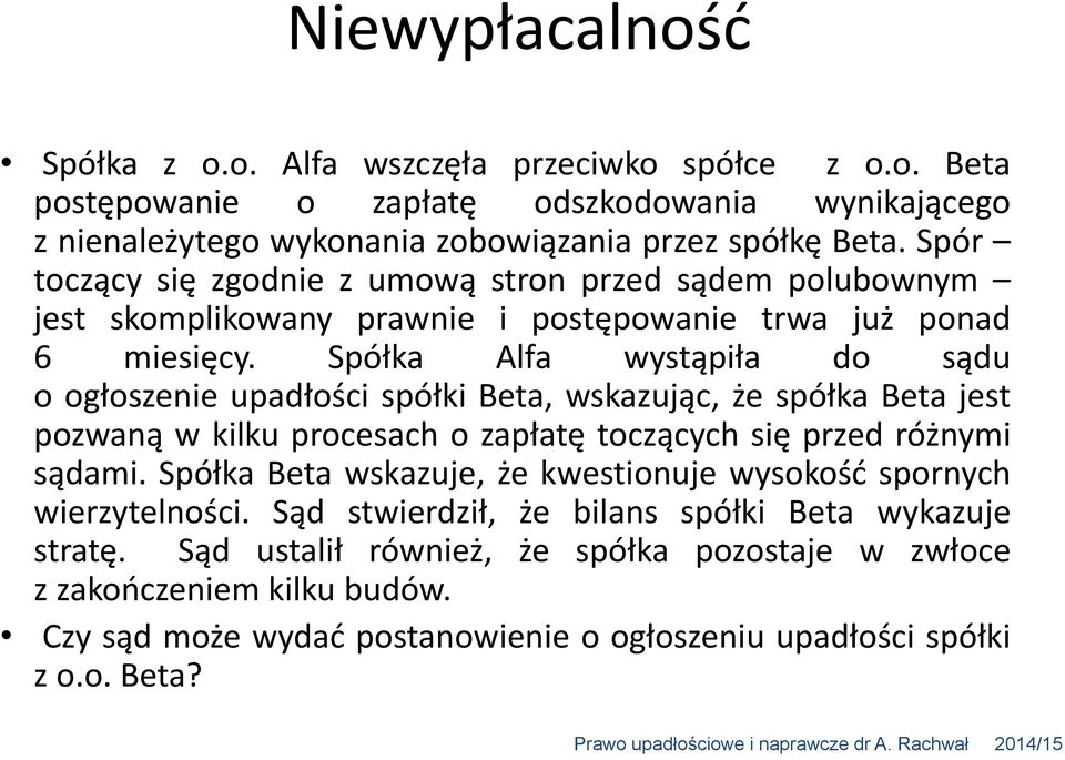 Spółka Alfa wystąpiła do sądu o ogłoszenie upadłości spółki Beta, wskazując, że spółka Beta jest pozwaną w kilku procesach o zapłatę toczących się przed różnymi sądami.