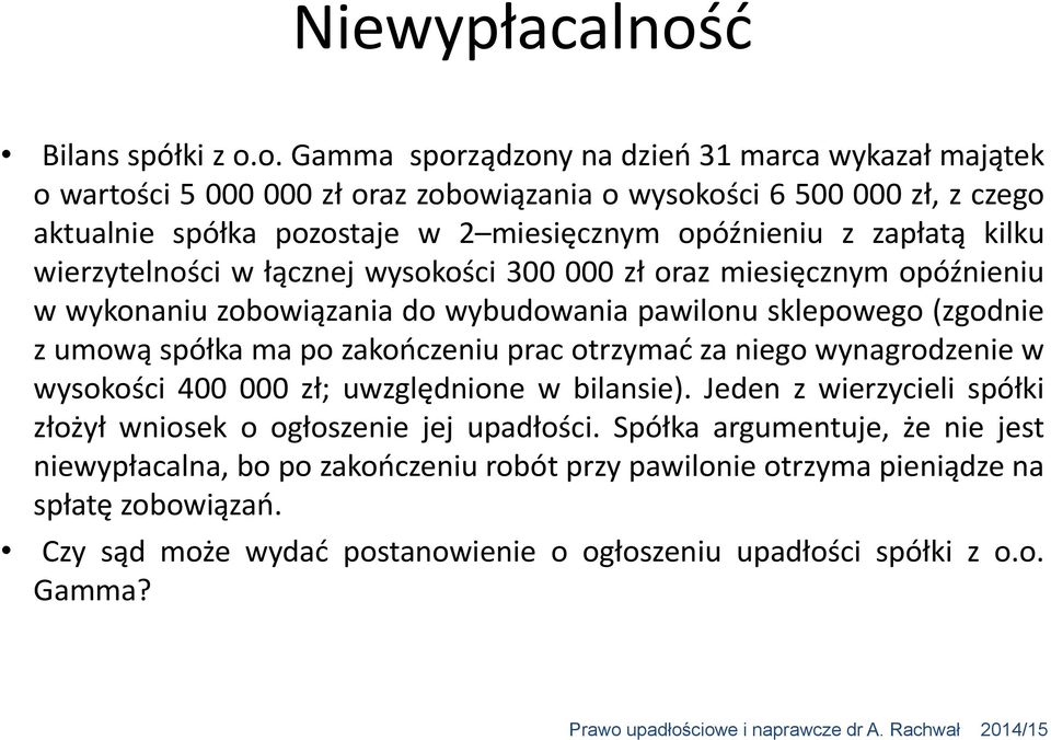 o. Gamma sporządzony na dzień 31 marca wykazał majątek o wartości 5 000 000 zł oraz zobowiązania o wysokości 6 500 000 zł, z czego aktualnie spółka pozostaje w 2 miesięcznym opóźnieniu z