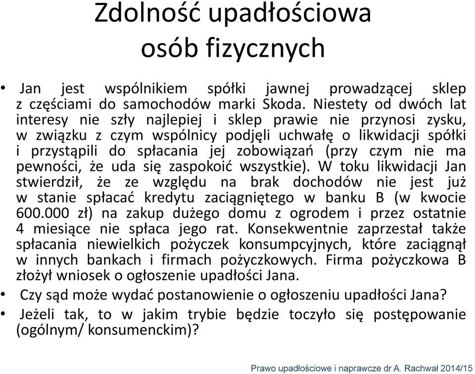 czym nie ma pewności, że uda się zaspokoić wszystkie). W toku likwidacji Jan stwierdził, że ze względu na brak dochodów nie jest już w stanie spłacać kredytu zaciągniętego w banku B (w kwocie 600.