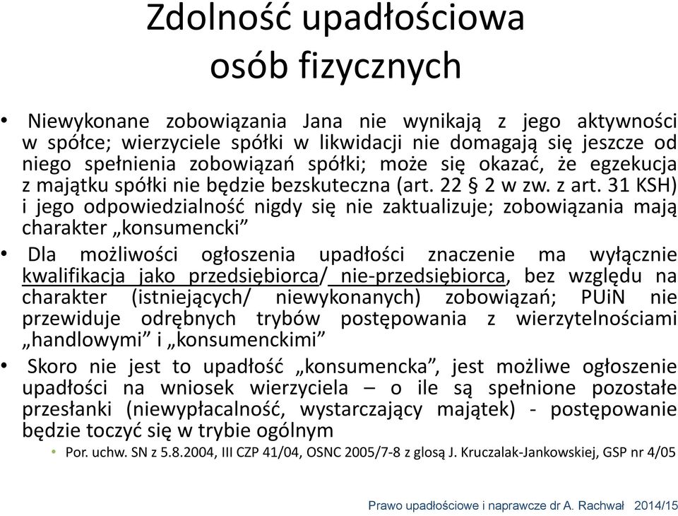 31 KSH) i jego odpowiedzialność nigdy się nie zaktualizuje; zobowiązania mają charakter konsumencki Dla możliwości ogłoszenia upadłości znaczenie ma wyłącznie kwalifikacja jako przedsiębiorca/