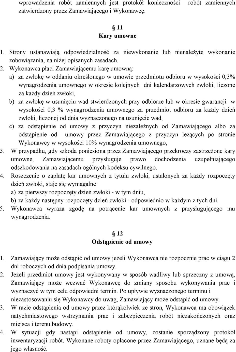 Wykonawca płaci Zamawiającemu karę umowną: a) za zwłokę w oddaniu określonego w umowie przedmiotu odbioru w wysokości 0,3% wynagrodzenia umownego w okresie kolejnych dni kalendarzowych zwłoki,