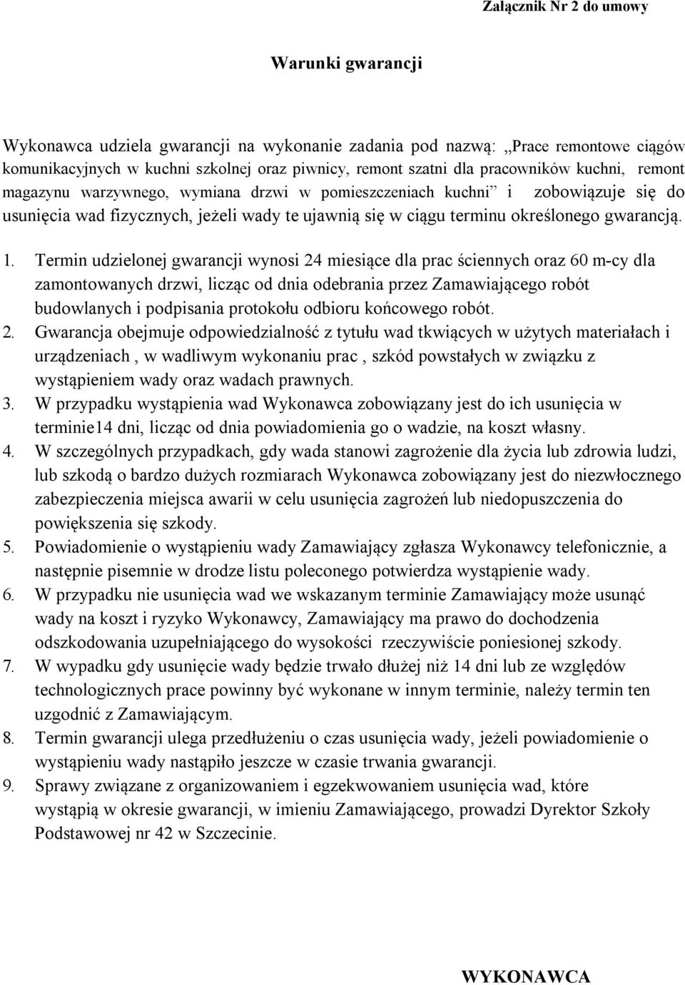 1. Termin udzielonej gwarancji wynosi 24 miesiące dla prac ściennych oraz 60 m-cy dla zamontowanych drzwi, licząc od dnia odebrania przez Zamawiającego robót budowlanych i podpisania protokołu