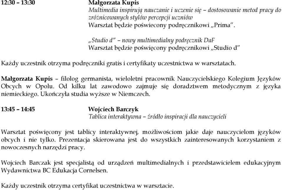 Małgorzata Kupis filolog germanista, wieloletni pracownik Nauczycielskiego Kolegium Języków Obcych w Opolu. Od kilku lat zawodowo zajmuje się doradztwem metodycznym z języka niemieckiego.