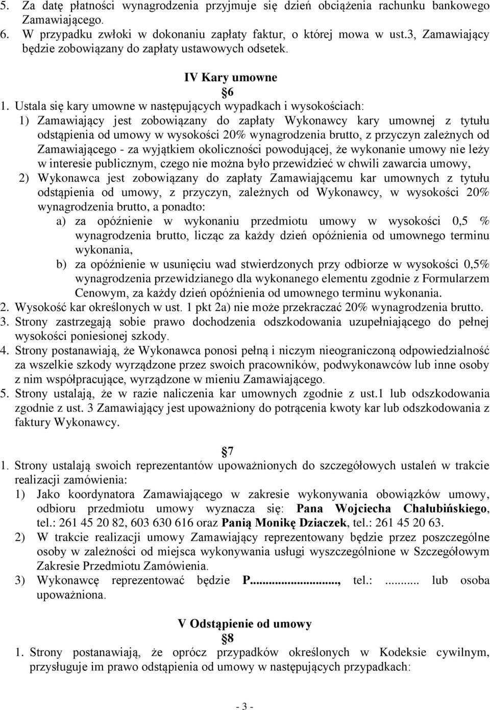 Ustala się kary umowne w następujących wypadkach i wysokościach: 1) Zamawiający jest zobowiązany do zapłaty Wykonawcy kary umownej z tytułu odstąpienia od umowy w wysokości 20% wynagrodzenia brutto,