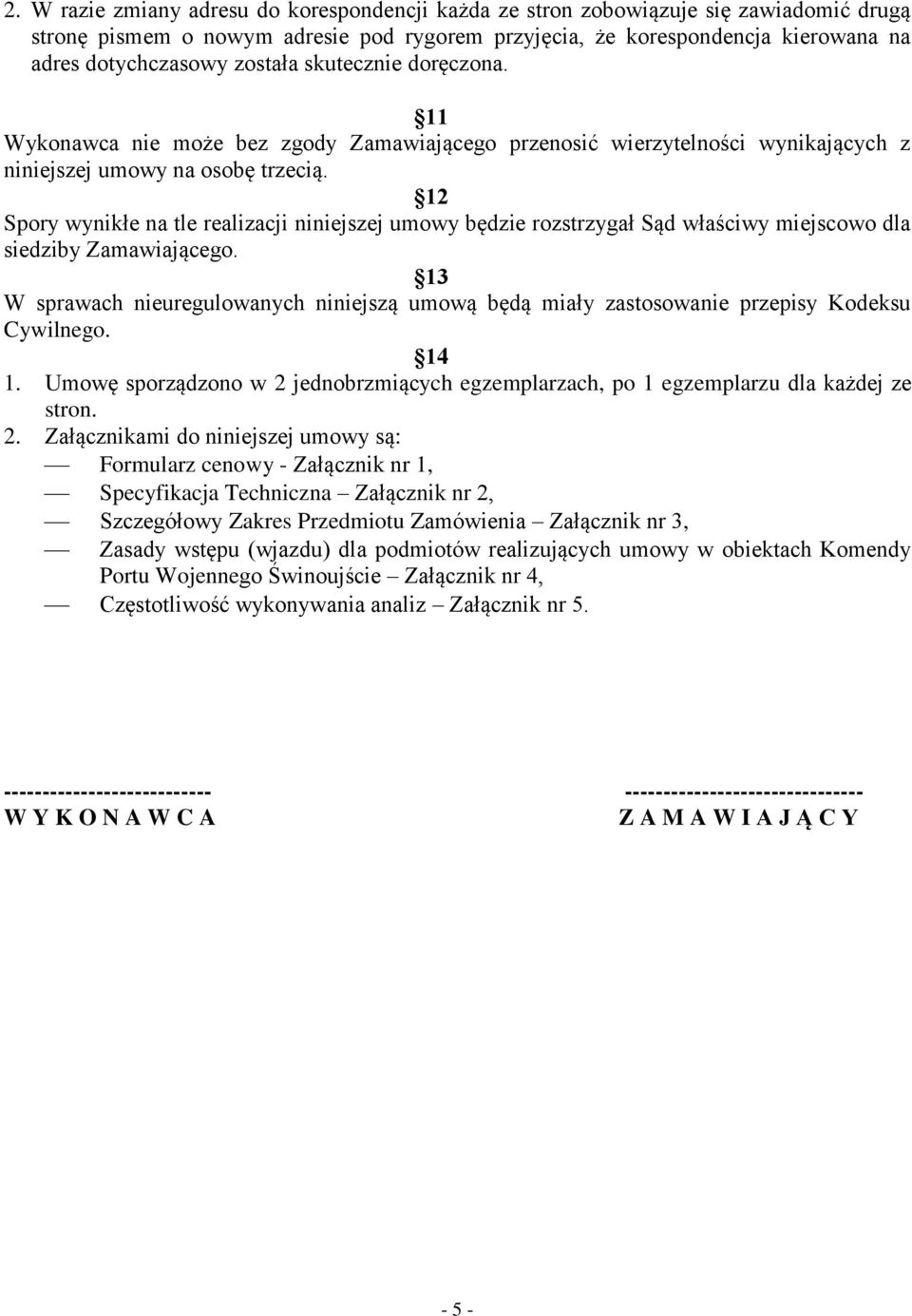 12 Spory wynikłe na tle realizacji niniejszej umowy będzie rozstrzygał Sąd właściwy miejscowo dla siedziby Zamawiającego.