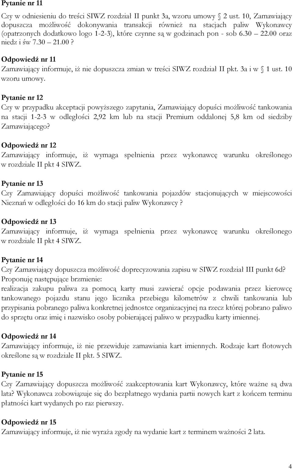 30 21.00? Odpowiedź nr 11 Zamawiający informuje, iż nie dopuszcza zmian w treści SIWZ rozdział II pkt. 3a i w 1 ust. 10 wzoru umowy.