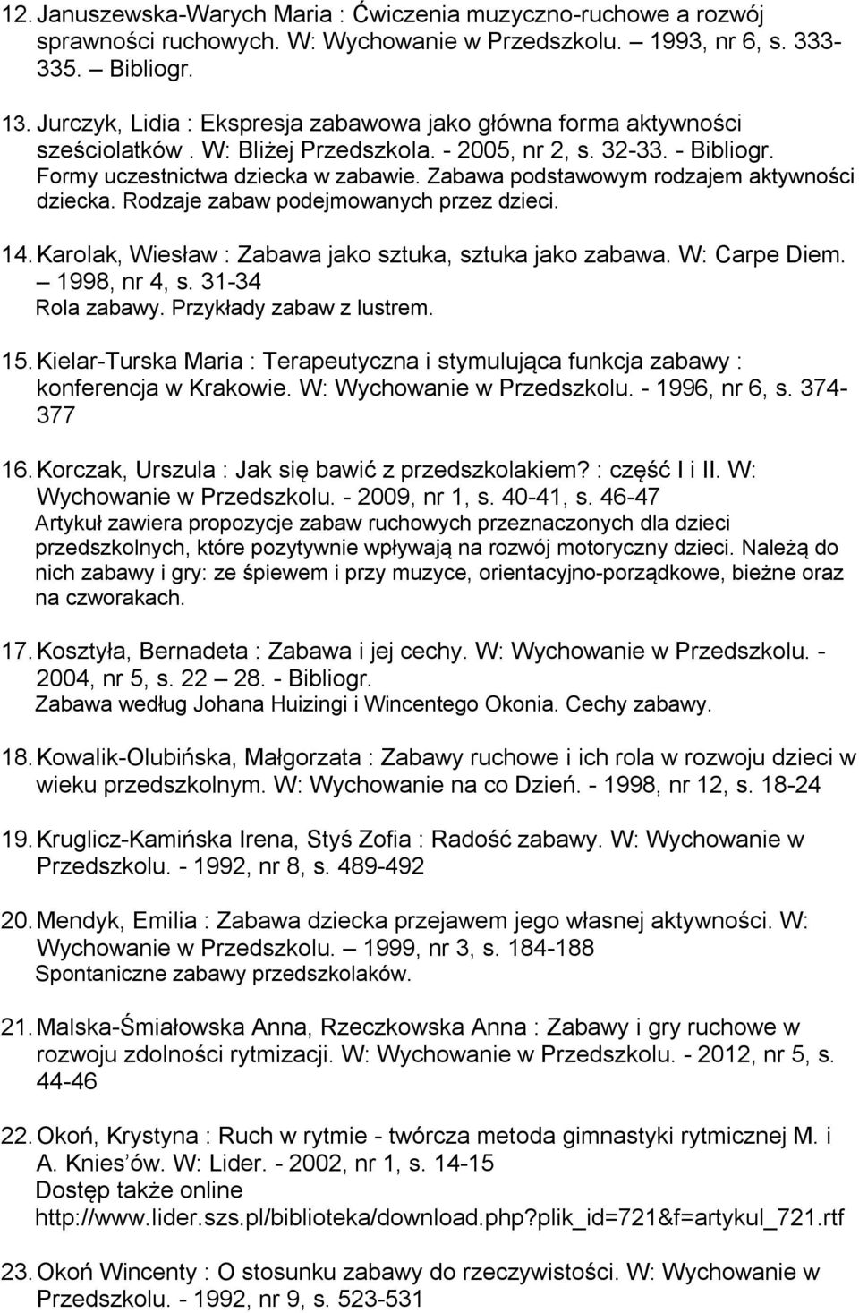 Zabawa podstawowym rodzajem aktywności dziecka. Rodzaje zabaw podejmowanych przez dzieci. 14. Karolak, Wiesław : Zabawa jako sztuka, sztuka jako zabawa. W: Carpe Diem. 1998, nr 4, s.