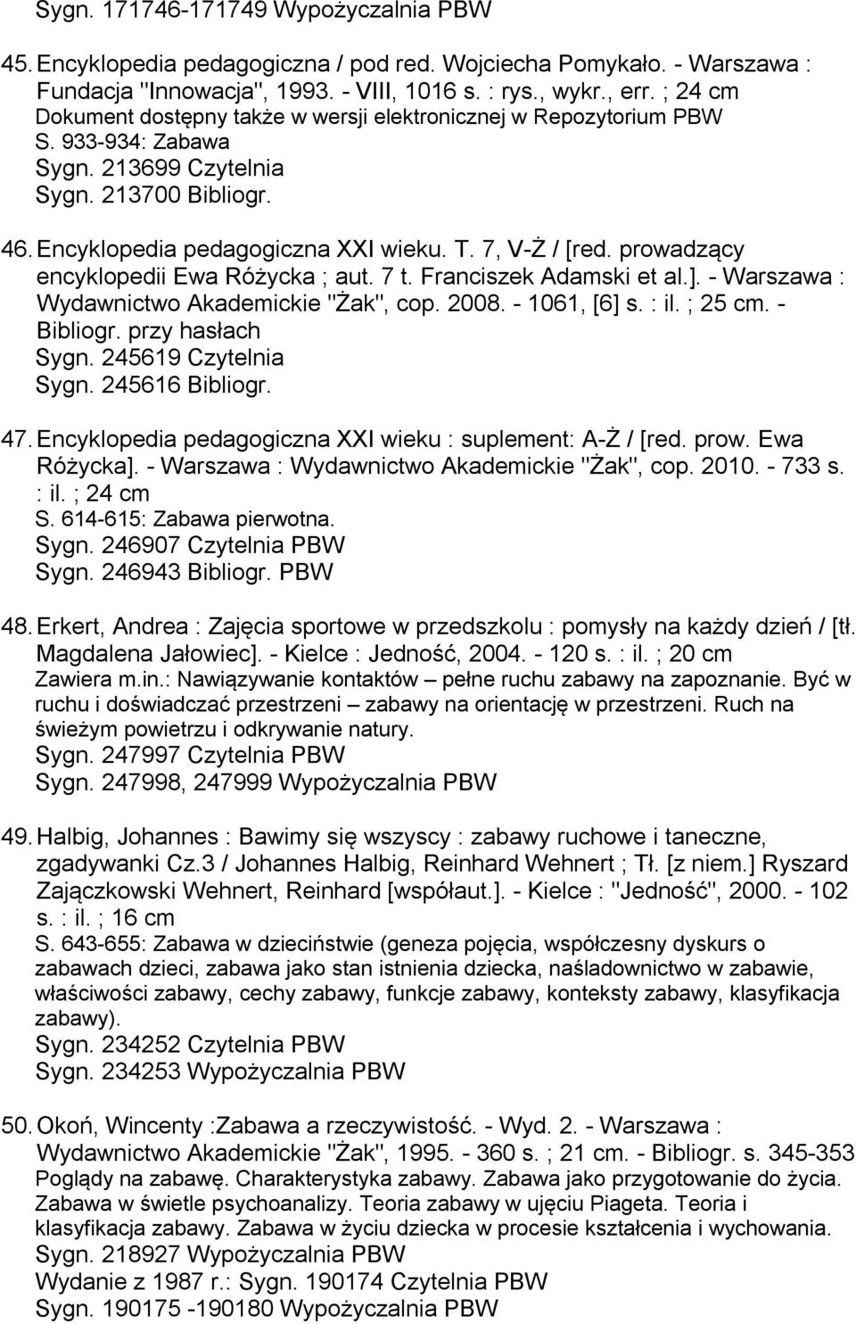 prowadzący encyklopedii Ewa Różycka ; aut. 7 t. Franciszek Adamski et al.]. - Warszawa : Wydawnictwo Akademickie "Żak", cop. 2008. - 1061, [6] s. : il. ; 25 cm. - Bibliogr. przy hasłach Sygn.