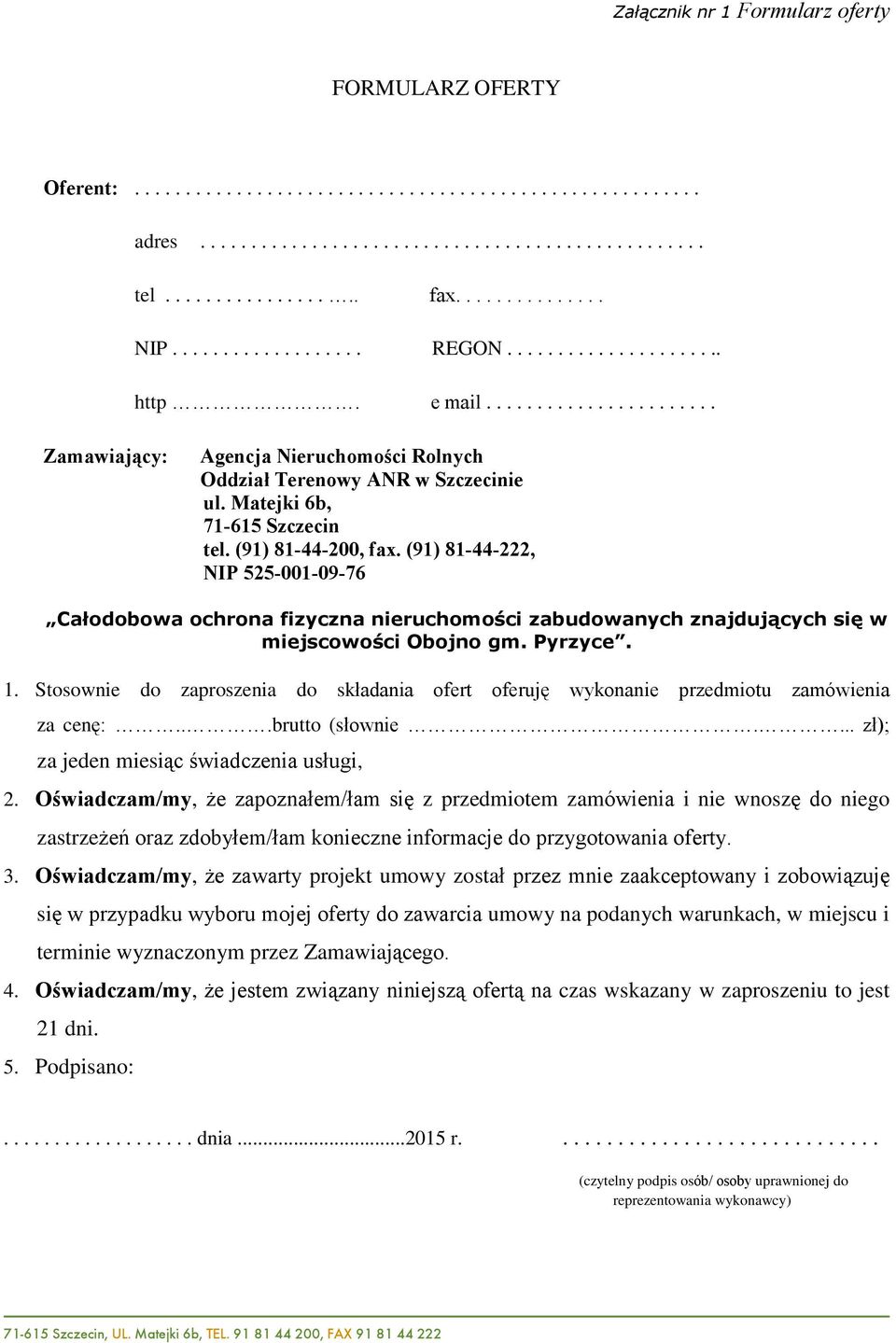 Matejki 6b, 71-615 Szczecin tel. (91) 81-44-200, fax. (91) 81-44-222, NIP 525-001-09-76 Caùodobowa ochrona fizyczna nieruchomoœci zabudowanych znajduj¹cych siê w miejscowoœci Obojno gm. Pyrzyce. 1.