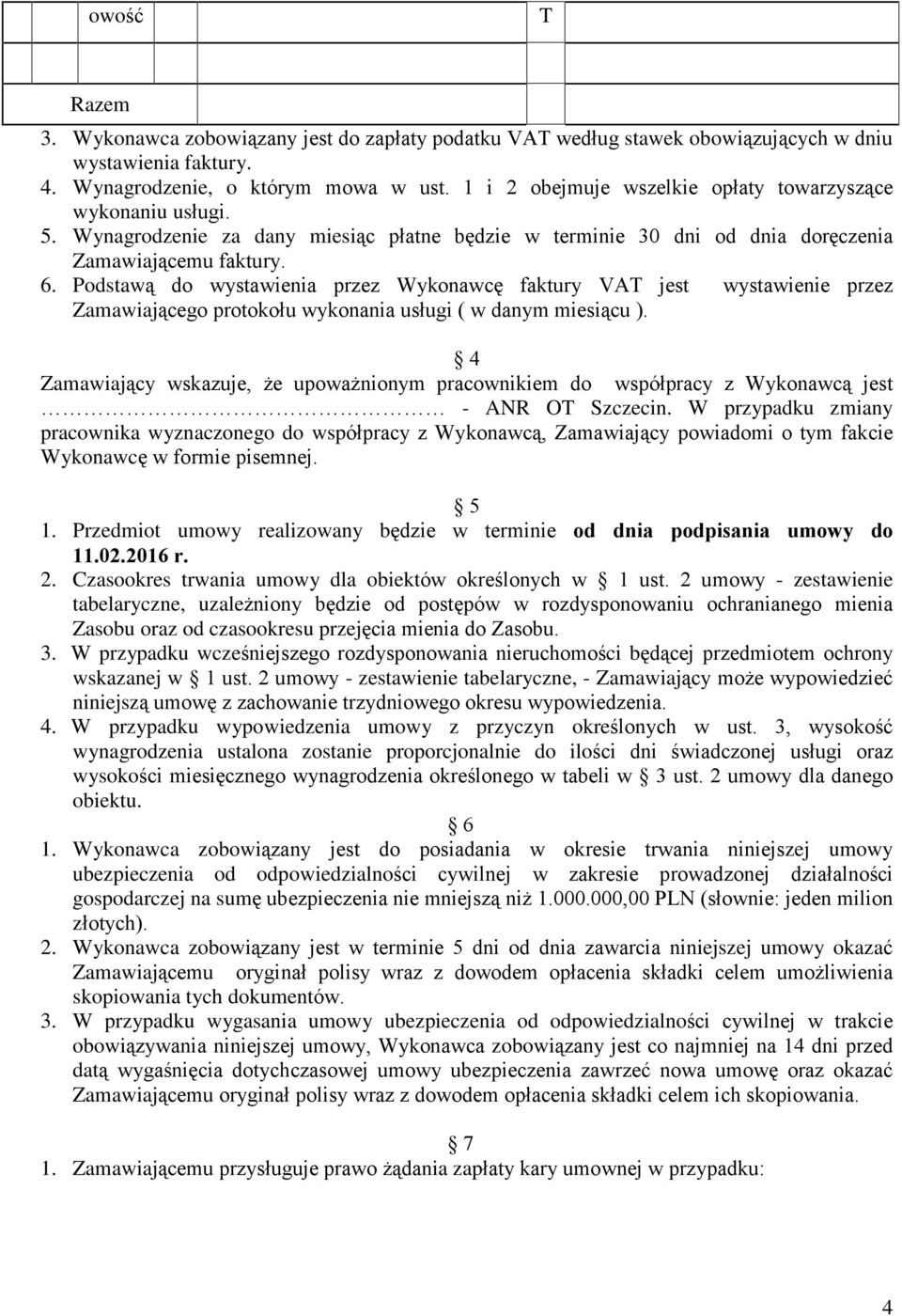 Podstaw¹ do wystawienia przez Wykonawcê faktury VAT jest wystawienie przez Zamawiaj¹cego protokoùu wykonania usùugi ( w danym miesi¹cu ).