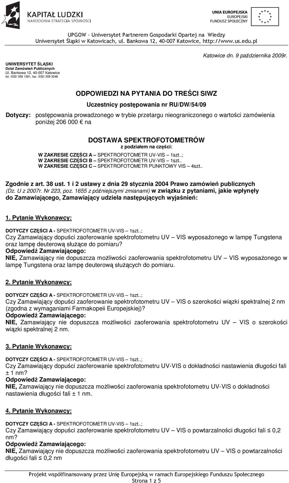 ODPOWIEDZI NA PYTANIA DO TREŚCI SIWZ Uczestnicy postępowania nr RU/DW/54/09 Dotyczy: postępowania prowadzonego w trybie przetargu nieograniczonego o wartości zamówienia poniżej 206 000 na DOSTAWA