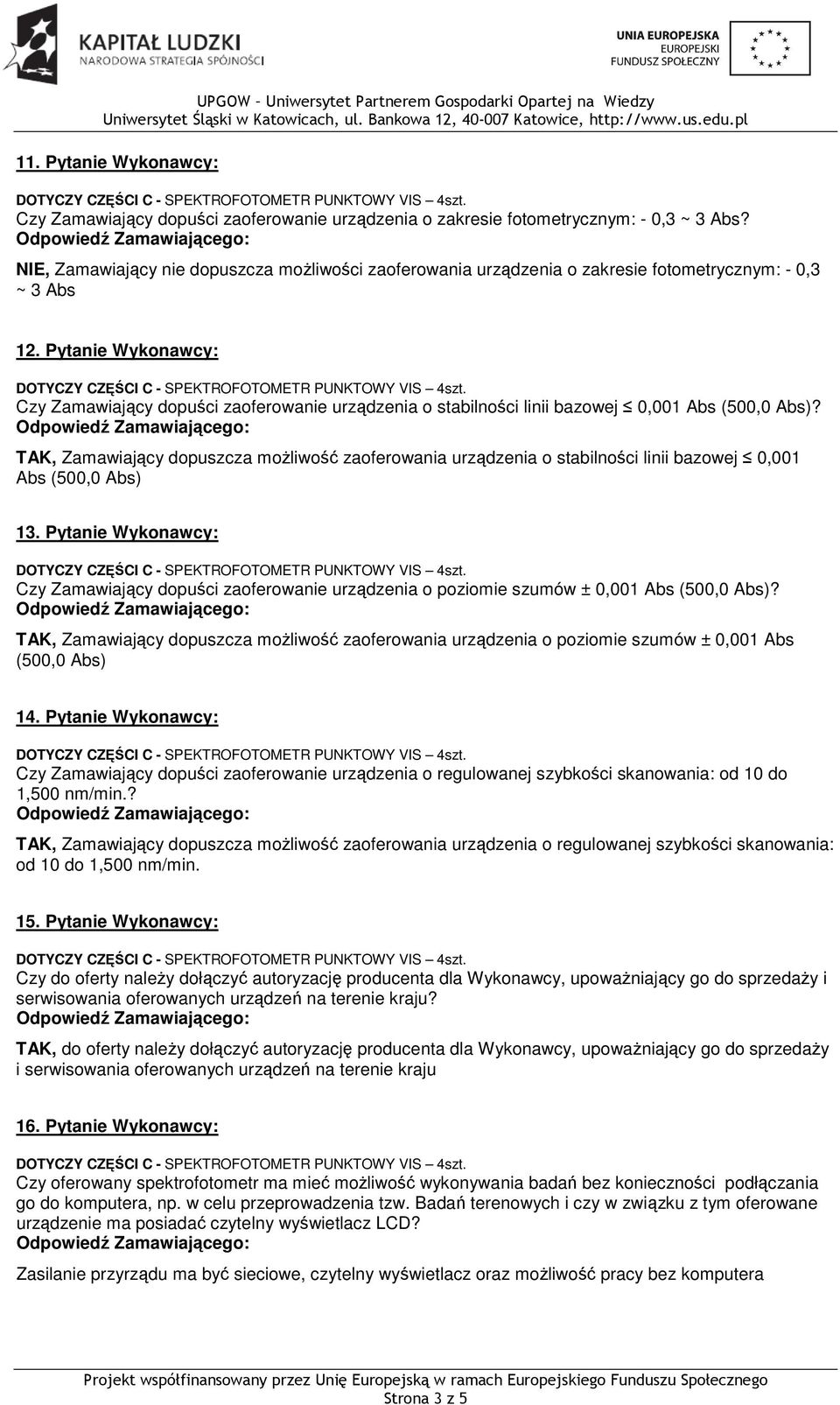 Pytanie Wykonawcy: Czy Zamawiający dopuści zaoferowanie urządzenia o stabilności linii bazowej 0,001 Abs (500,0 Abs)?