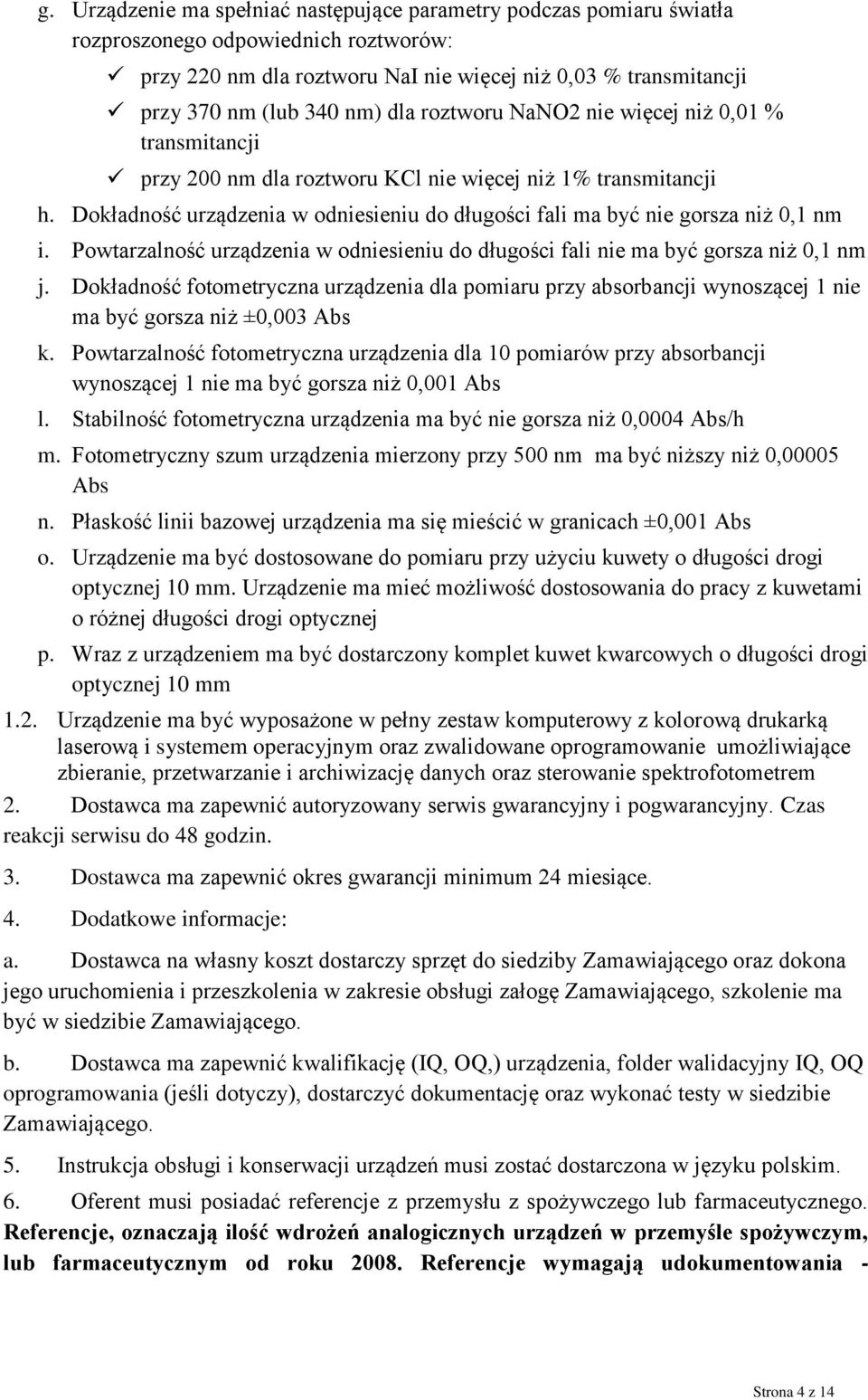 Dokładność urządzenia w odniesieniu do długości fali ma być nie gorsza niż 0,1 nm i. Powtarzalność urządzenia w odniesieniu do długości fali nie ma być gorsza niż 0,1 nm j.