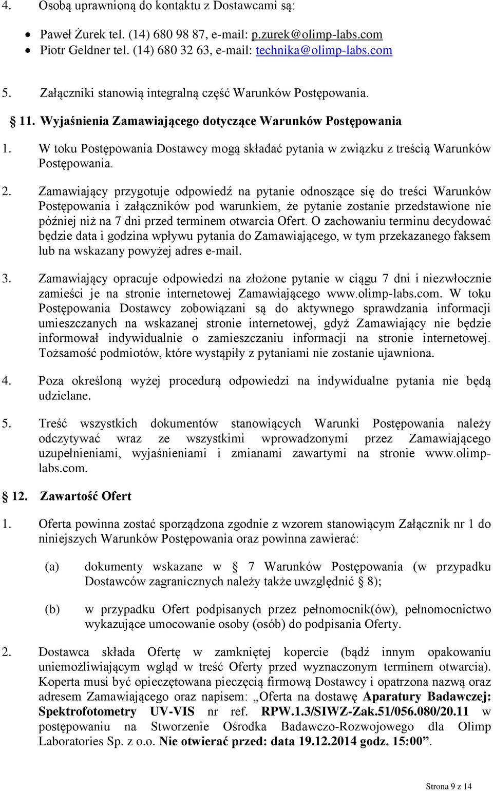 W toku Postępowania Dostawcy mogą składać pytania w związku z treścią Warunków Postępowania. 2.