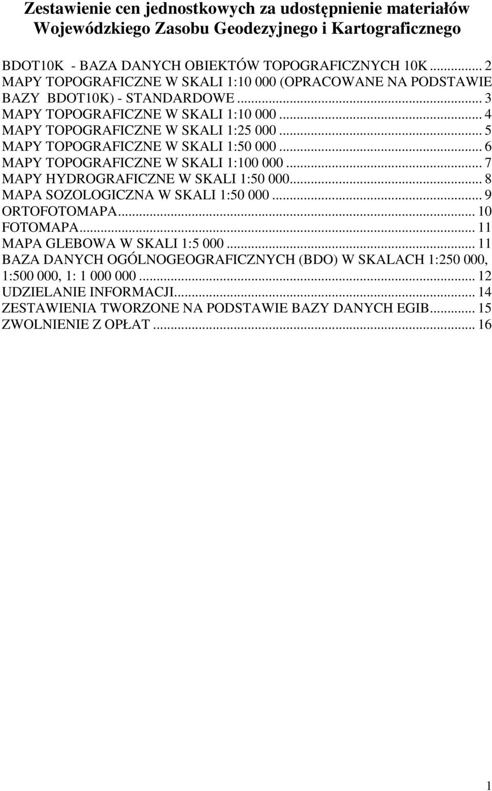 .. 5 MAPY TOPOGRAFICZNE W SKALI 1:50 000... 6 MAPY TOPOGRAFICZNE W SKALI 1:100 000... 7 MAPY HYDROGRAFICZNE W SKALI 1:50 000... 8 MAPA SOZOLOGICZNA W SKALI 1:50 000... 9 ORTOFOTOMAPA.