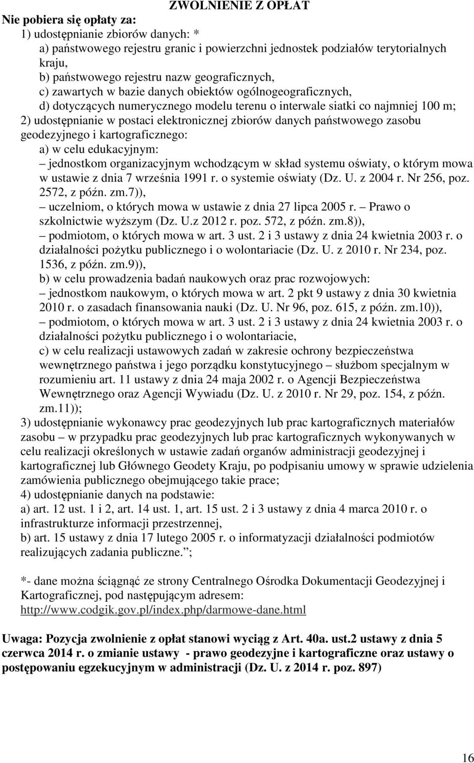 zbiorów danych państwowego zasobu geodezyjnego i kartograficznego: a) w celu edukacyjnym: jednostkom organizacyjnym wchodzącym w skład systemu oświaty, o którym mowa w ustawie z dnia 7 września 1991