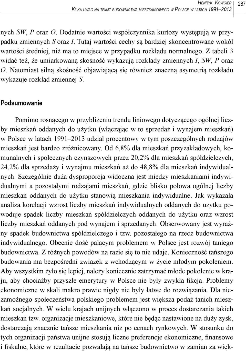 Z tabeli 3 widać też, że umiarkowaną skośność wykazują rozkłady zmiennych I, SW, P oraz O. Natomiast silną skośność objawiającą się również znaczną asymetrią rozkładu wykazuje rozkład zmiennej S.