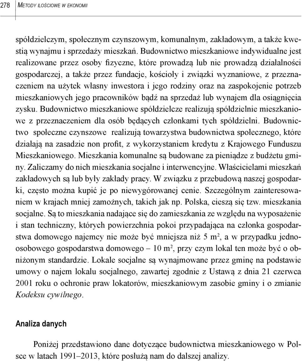 przeznaczeniem na użytek własny inwestora i jego rodziny oraz na zaspokojenie potrzeb mieszkaniowych jego pracowników bądź na sprzedaż lub wynajem dla osiągnięcia zysku.