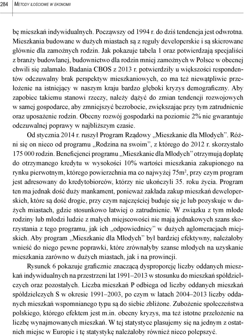 Jak pokazuje tabela 1 oraz potwierdzają specjaliści z branży budowlanej, budownictwo dla rodzin mniej zamożnych w Polsce w obecnej chwili się załamało. Badania CBOS z 2013 r.