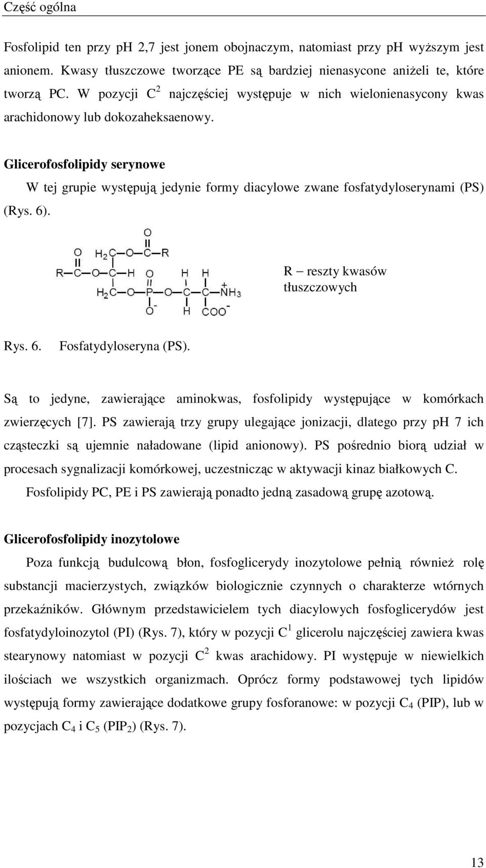 Glicerofosfolipidy serynowe W tej grupie występują jedynie formy diacylowe zwane fosfatydyloserynami (PS) (Rys. 6). R reszty kwasów tłuszczowych Rys. 6. Fosfatydyloseryna (PS).